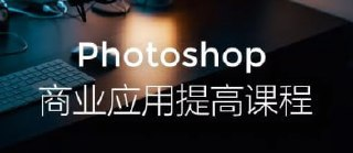Photoshop商业应用提高课程
