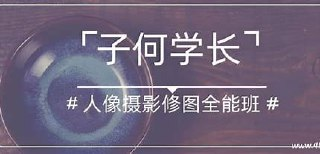 子何学长《人像摄影修图全能班》